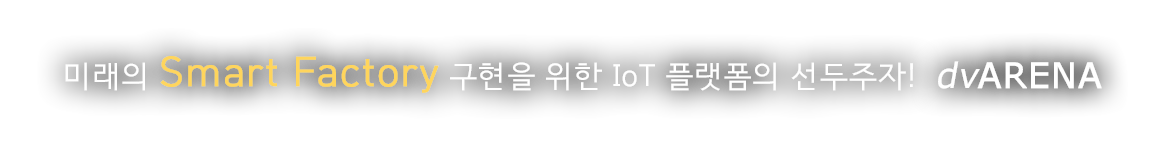 미래의 Smart Factory 구현을 위한 IOT 플랫폼의 선두주자! dvARENA